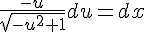 \Large \frac{-u}{\sqrt{-u^{2}+1}} du= dx